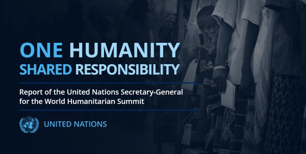 Secretary General report to the World Humanitarian Summit: One humanity, shared responsibility